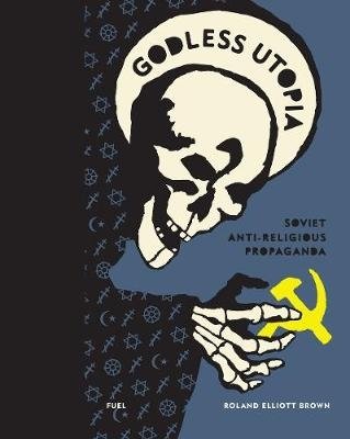 Godless Utopia. Soviet Anti-Religious Propaganda | Godless Utopia: Soviet Anti-Religious Propaganda