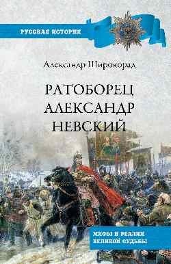 Ратоборец Александр Невский. Мифы и реалии великой судьбы | Alexander Nevsky the Warrior: Myths and Realities of a Great Destiny