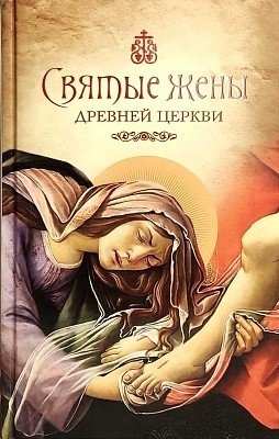 Святые жены Древней Церкви. Подвижницы IV–IX веков | Sviatye zheny Drevnei Tserkvi. Podvizhnitsy IV-IX vekov