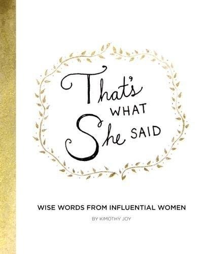 That's What She Said: Wise Words from Influential Women | That's What She Said: Wise Words from Influential Women