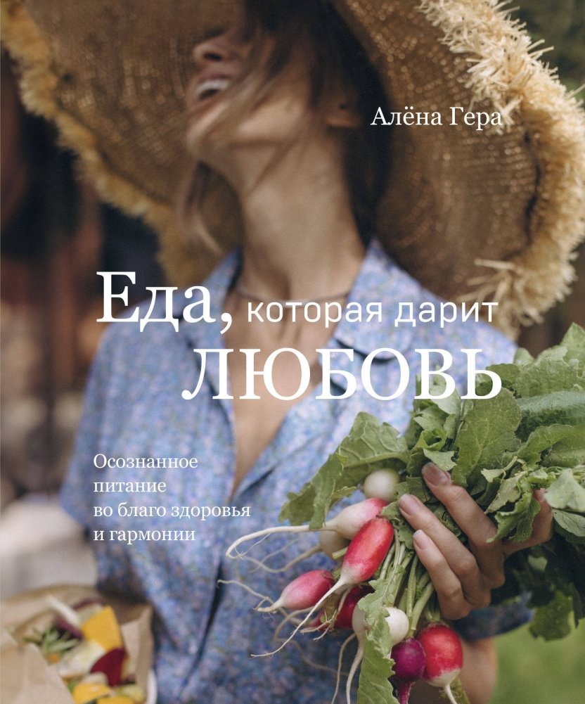 Еда, которая дарит любовь. Осознанное питание во благо здоровья и гармонии | Food That Gives Love: Mindful Eating for Health and Harmony