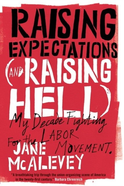Raising Expectations (and Raising Hell): My Decade Fighting for the Labor Movement | Raising Expectations (and Raising Hell): My Decade Fighting for the Labor Movement
