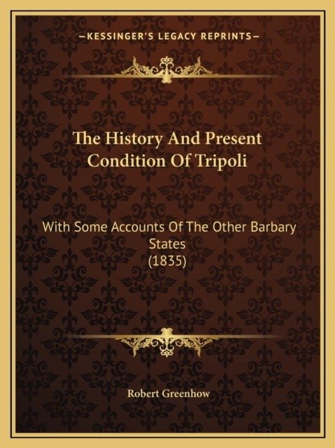 История и современное состояние Триполи: с некоторыми сведениями о других государствах варварийского берега (1835) | The History and Present Condition of Tripoli: With Some Accounts of the Other Barbary States (1835)