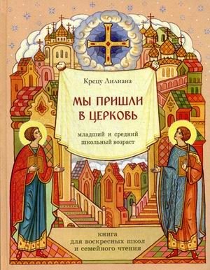 Мы пришли в церковь. Книга для воскресных школ и семейного чтения | My prishli v tserkov'. Kniga dlia voskresnykh shkol i semeinogo chteniia