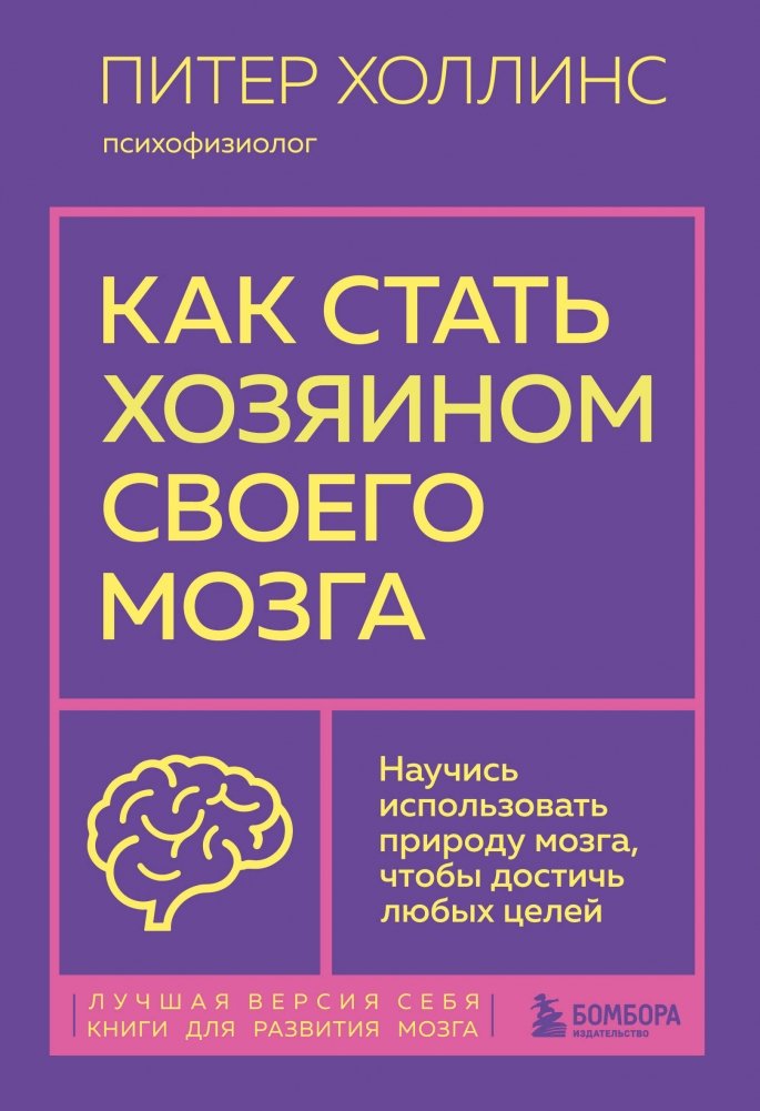 Как стать хозяином своего мозга. Научись использовать природу мозга, чтобы достичь любых целей | How to Master Your Brain: Use Its Nature to Achieve Any Goal
