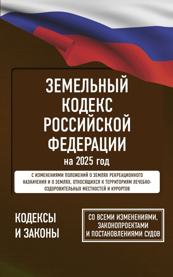 Земельный кодекс Российской Федерации на 2025 год. Со всеми изменениями, законопроектами и постановлениями судов | Land Code of the Russian Federation for 2025
