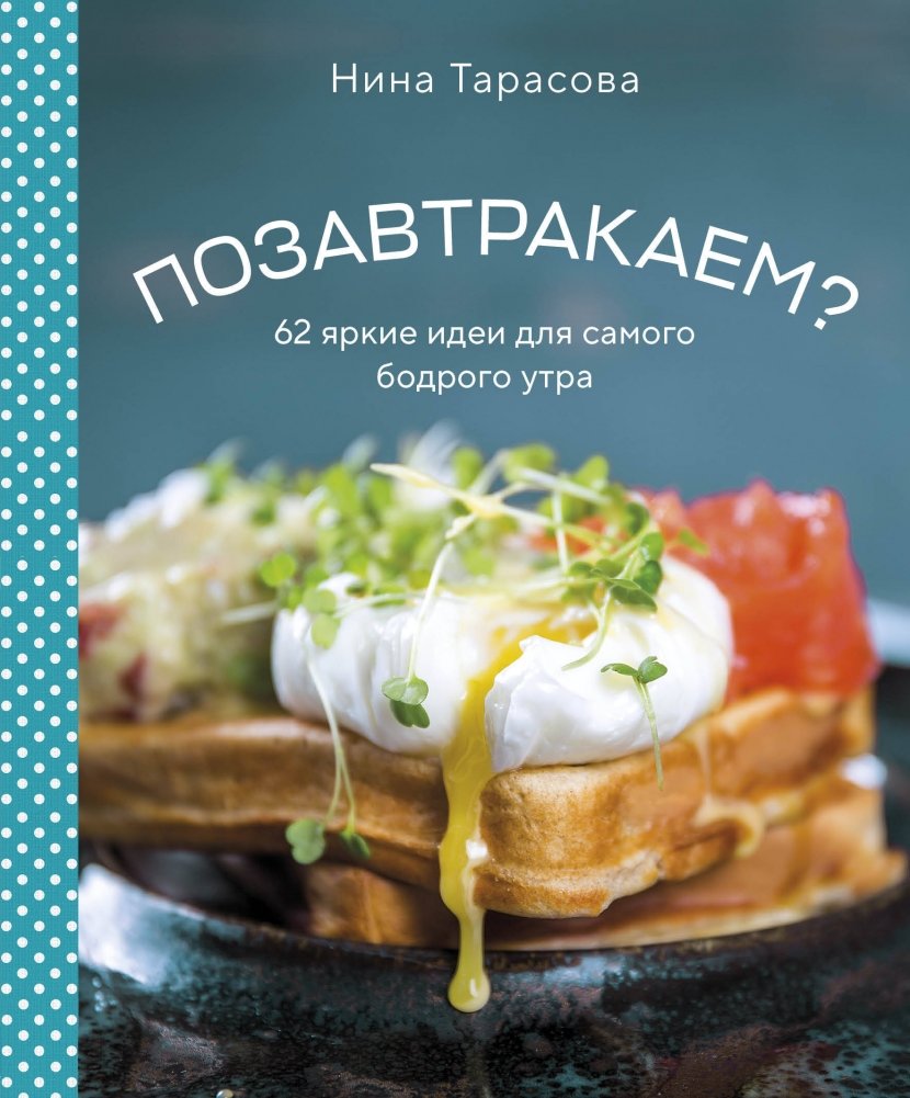 Позавтракаем? 62 яркие идеи для самого бодрого утра | Let's Have Breakfast? 62 Bright Ideas for a Vigorous Morning