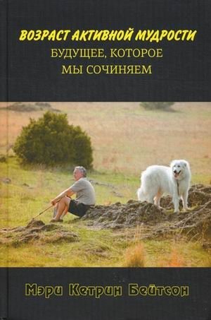 Возраст активной мудрости. Будущее, которое мы сочиняем | The Age of Active Wisdom: The Future We Create