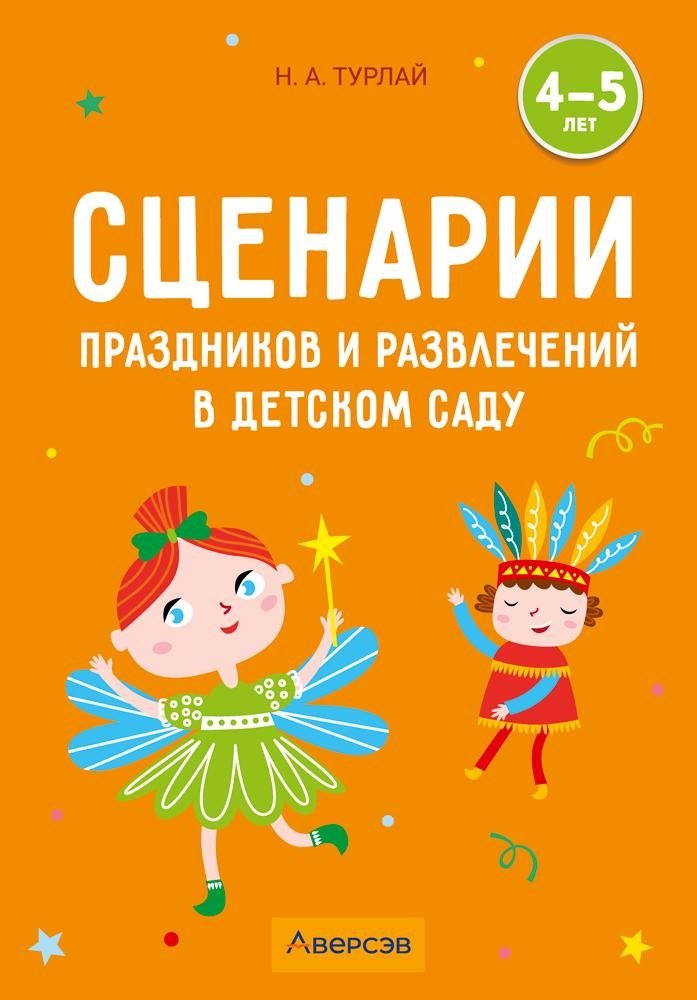 Сценарии праздников и развлечений в детском саду. 4—5 лет | Holiday and Entertainment Scenarios for Kindergarten: Ages 4-5