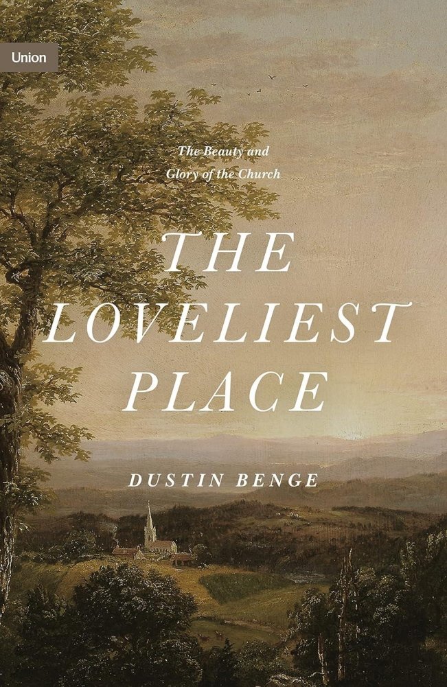 The Loveliest Place: The Beauty and Glory of the Church | The Loveliest Place: The Beauty and Glory of the Church