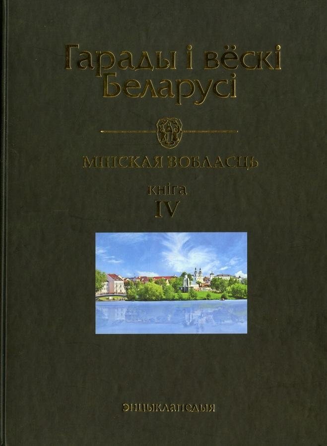 Гарады і вескі Беларусі. Мінская вобласць. Кніга 4 | Cities and Villages of Belarus. Minsk Region. Book 4