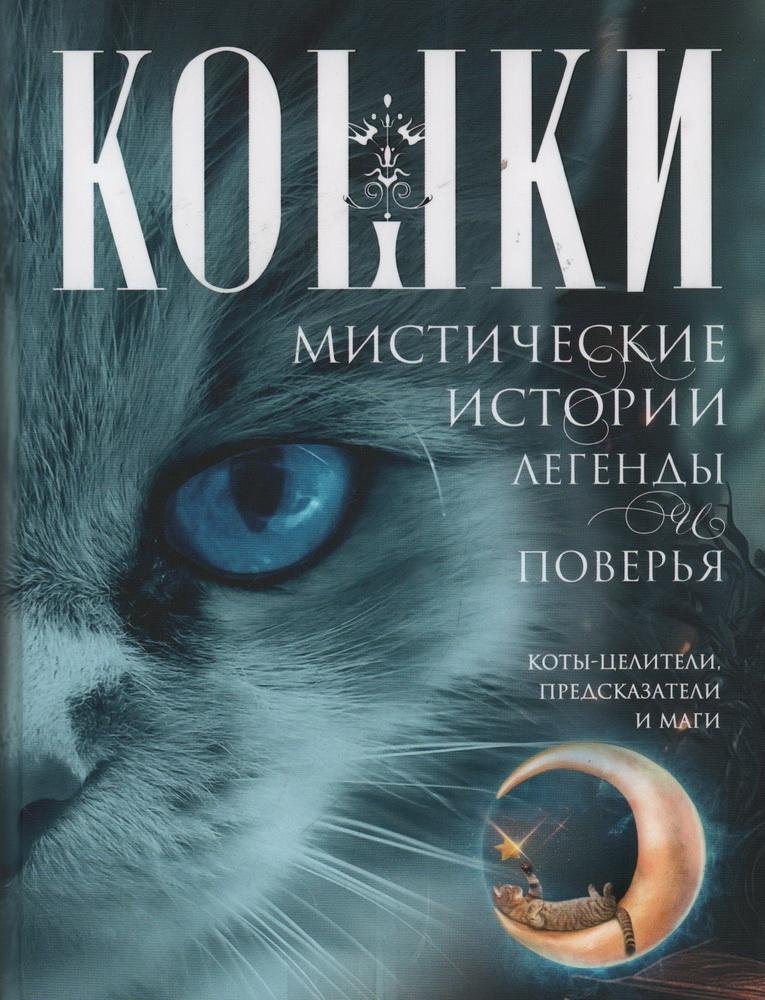 Кошки. Мистические истории, легенды и поверья. Коты целители, предсказатели и маги | Cats: Mystical Stories, Legends, and Beliefs. Healing, Fortune-Telling, and Magical Cats