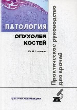 Патология опухолей костей. Практическое руководство для врачей | Bone Tumor Pathology: A Practical Guide for Physicians