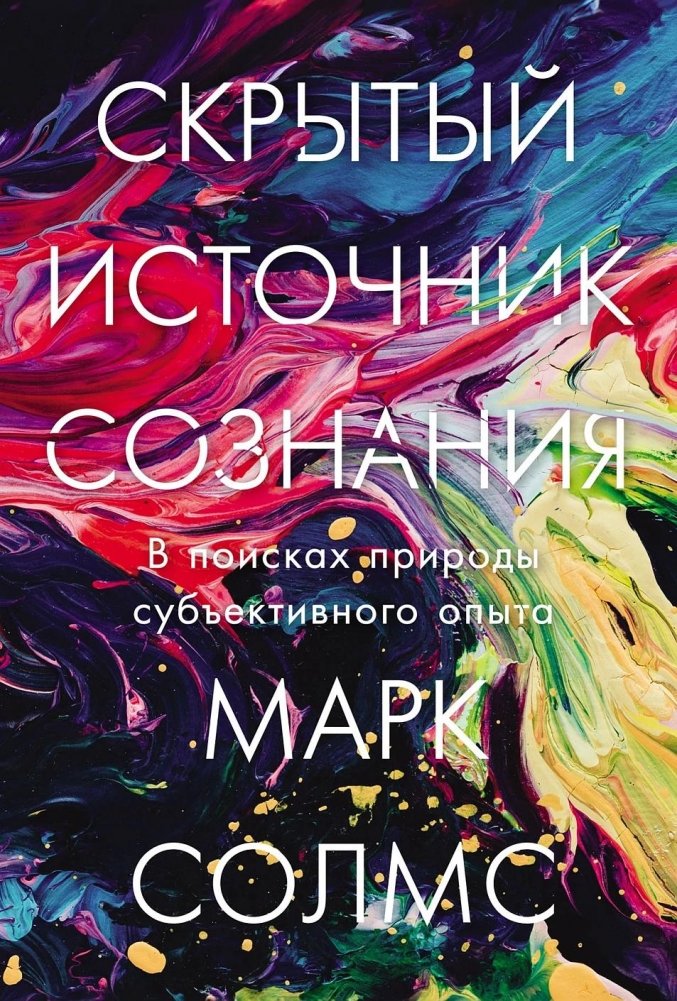 Скрытый источник сознания: В поисках природы субъективного опыта | The Hidden Source of Consciousness: In Search of the Nature of Subjective Experience