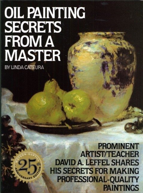 Oil Painting Secrets from a Master: 25th Anniversary Edition | Oil Painting Secrets from a Master: 25th Anniversary Edition