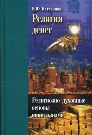 Религия денег. Религиозно-духовные основы капитализма | Religiia deneg. Religiozno-dukhovnye osnovy kapitalizma