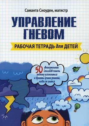 Управление гневом. 50 увлекательных способов помочь ребенку успокоиться и принять лучшее решение, когда он злится. Рабоч | Upravlenie gnevom. 50 uvlekatel'nykh sposobov pomoch' rebenku uspokoit'sia i priniat' luchshee re