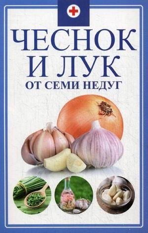 Чеснок и лук от семи недуг | Garlic and Onion for Seven Ailments