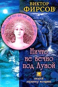 Ничто не вечно под Луной. Второй характер женщины | Nothing is Eternal Under the Moon. A Woman's Second Character