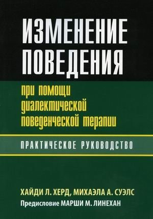 Изменение поведения при помощи диалектической поведенческой терапии. Практическое руководство | Behavior Change with Dialectical Behavior Therapy: A Practical Guide