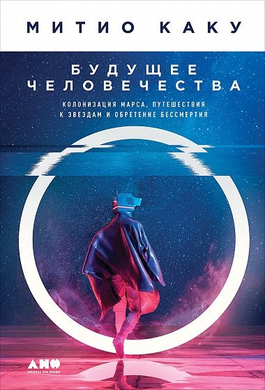 Будущее человечества. Колонизация Марса, путешествия к звездам и обретение бессмертия | The Future of Humanity: Mars Colonization, Star Travel, and Immortality