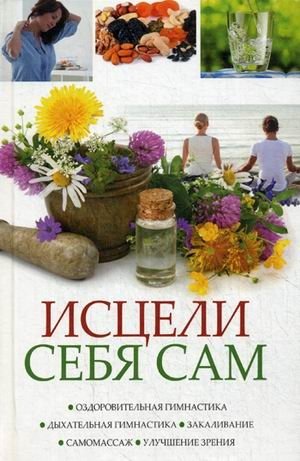Исцели себя сам. Оздоровительная гимнастика, дыхательная гимнастика, закаливание, самомассаж, улучшение зрения | Heal Yourself: Health Gymnastics, Breathing Exercises, Tempering, Self-Massage, Vision Improvement