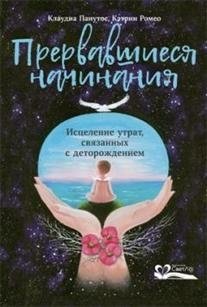 Прервавшиеся начинания. Исцеление утрат, связанных с деторождением | Interrupted Beginnings. Healing Losses Related to Childbirth