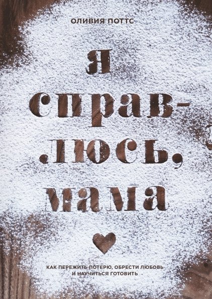 Я справлюсь, мама. Как пережить потерю, обрести любовь и научиться готовить | I'll Cope, Mom: How to Survive Loss, Find Love, and Learn to Bake