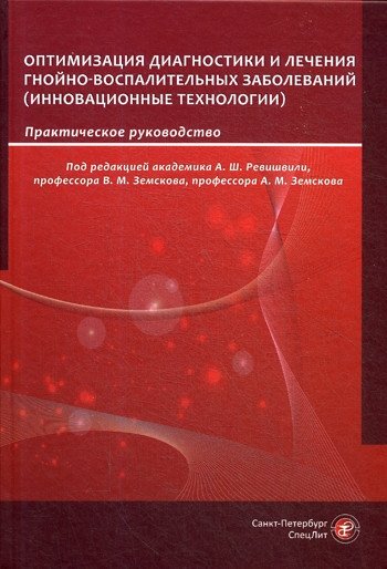 Оптимизация диагностики и лечения гнойно-воспалительных заболеваний. Инновационные технологии. Практическое руководство | Optimization of Diagnosis and Treatment of Purulent-Inflammatory Diseases: Innovative Technologies. A Practical Guide