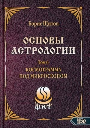 Основы астрологии. Том 6: Космограмма под микроскопом | Fundamentals of Astrology, Vol. 6: Cosmogram Under the Microscope