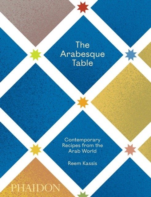 The Arabesque Table. Contemporary Recipes from the Arab World | The Arabesque Table: Contemporary Recipes from the Arab World