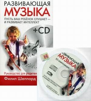 Развивающая музыка. Руководство для родителей + диск: Развивающая музыка. 53 композиции (+ CD-ROM) | Razvivaiushchaia muzyka. Rukovodstvo dlia roditelei + disk: Razvivaiushchaia muzyka. 53 kompozitsii (+ CD-ROM)