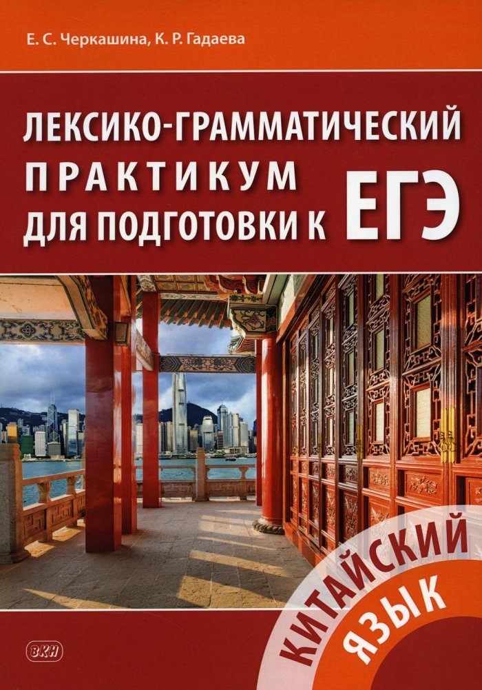 Китайский язык. Лексико-грамматический практикум для подготовки к ЕГЭ: Учебное пособие. 2-е изд | Chinese Language. Lexical-Grammatical Practice for ЕГЭ Preparation: Textbook. 2nd ed.