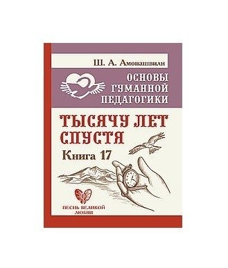 Основы гуманной педагогики. Книга 17. Тысячу лет спустя | Foundations of Humane Pedagogy. Book 17. A Thousand Years Later