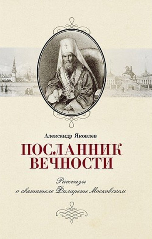 Посланник вечности. Рассказы о святителе Филарете Московском | Messenger of Eternity: Stories about Saint Philaret of Moscow