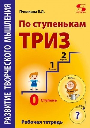 Развитие творческого мышления. По ступенькам ТРИЗ. Нулевая ступень. Рабочая тетрадь | Developing Creative Thinking: TRIZ Steps. Zero Level. Workbook