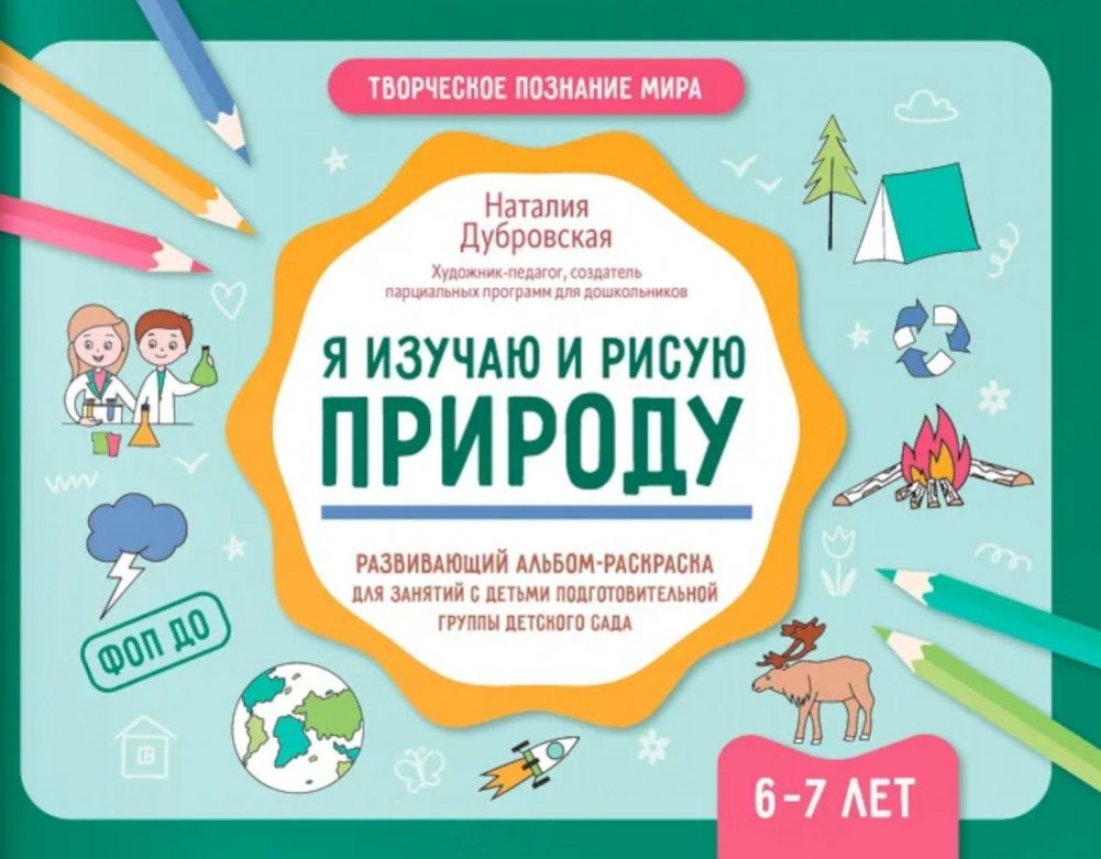 Я изучаю и рисую природу: развивающий альбом-раскраска для занятий с детьми подготовительной группы детского сада: 6-7 лет | I Study and Draw Nature: An Educational Coloring Album for Preschoolers Aged 6-7