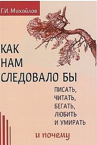 Как нам следовало бы писать, читать, бегать, любить и умирать и почему | How We Should Write, Read, Run, Love, and Die, and Why