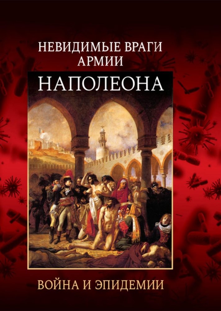 Невидимые враги армии Наполеона. Война и эпидемии | Napoleon's Invisible Enemies: War and Epidemics