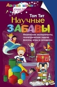 Научные забавы. Физические эксперименты, геометрические задачи, фокусы, игры и самоделки | Scientific Amusements: Physics Experiments, Geometry Puzzles, Tricks, Games, and Crafts
