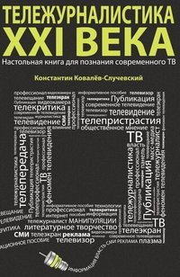 Тележурналистика XXI века. Настольная книга для познания современного ТВ | 21st Century TV Journalism: A Handbook for Understanding Modern Television