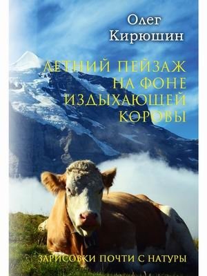 Летний пейзаж на фоне издыхающей коровы. Зарисовки почти с натуры | Summer Landscape Against the Background of a Dying Cow: Sketches Almost from Life