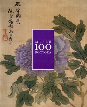 Музей Востока 100. Альбом произведений искусства из собрания музея | Museum of the East 100: Artworks from the Museum Collection