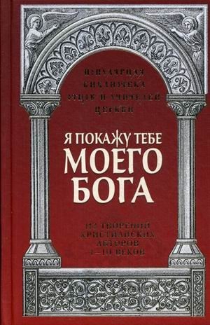 Я покажу тебе моего Бога. Из творений христианских авторов I-III веков | I Will Show You My God: From the Writings of Christian Authors of the 1st-3rd Centuries