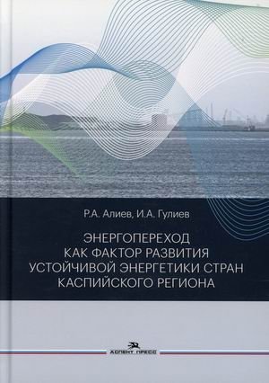 Энергопереход как фактор развития устойчивой энергетики стран Каспийского региона | Energy Transition as a Factor in Developing Sustainable Energy in Caspian Region Countries