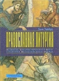 Православная литургия. Развитие евхаристического богослужения византийского обряда | The Orthodox Liturgy: Development of the Eucharistic Service of the Byzantine Rite