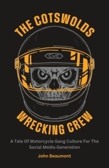 The Cotswolds Wrecking Crew: A Tale Of Motorcycle Gang Culture For The Social Media Generation | The Cotswolds Wrecking Crew: Motorcycle Gang Culture for the Social Media Generation