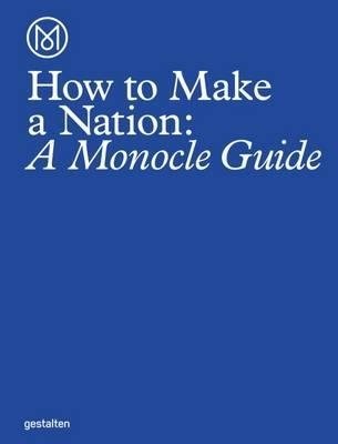 Как создать нацию: Руководство Monocle | How to Make a Nation: A Monocle Guide