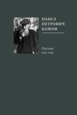 Павел Петрович Бажов. Письма 1911-1950 | Pavel Bazhov: Letters 1911-1950