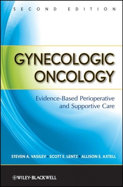 Gynecologic Oncology: Evidence-Based Perioperative and Supportive Care, 2nd Edition | Gynecologic Oncology: Evidence-Based Perioperative and Supportive Care, 2nd Edition